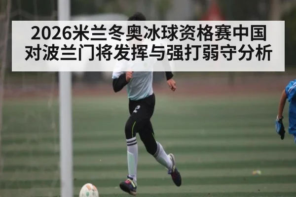 2026米兰冬奥冰球资格赛中国对波兰门将发挥与强打弱守分析
